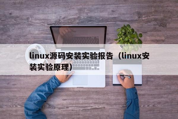 linux源码安装实验报告（linux安装实验原理）,linux源码安装实验报告,信息,源码,账号,第1张