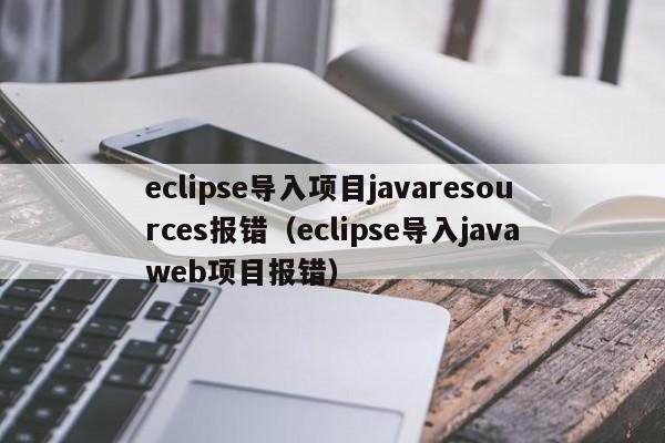 eclipse导入项目javaresources报错(eclipse导入javaweb项目报错),eclipse导入项目javaresources报错,信息,java,app,第1张 eclipse导入项目javaresources报错(eclipse导入javaweb项目报错),eclipse导入项目javaresources报错,信息,java,app,第1张
