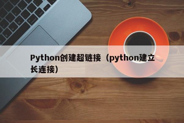 Python创建超链接（python建立长连接）