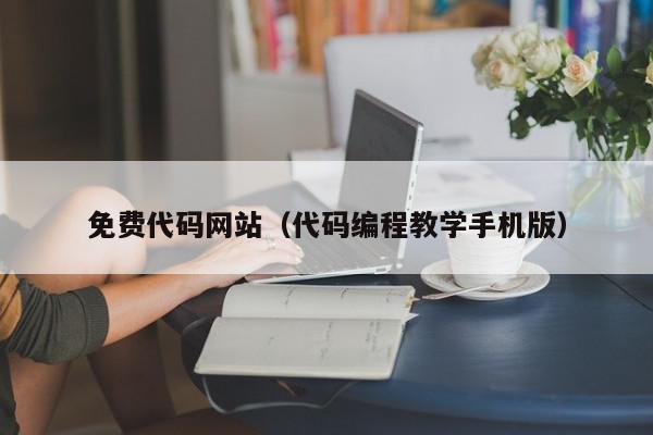 免费代码网站(代码编程教学手机版),免费代码网站,信息,文章,源码,第1张 免费代码网站(代码编程教学手机版),免费代码网站,信息,文章,源码,第1张