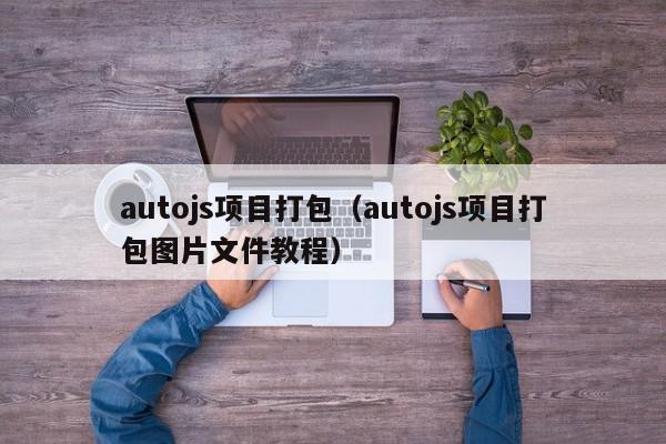 autojs项目打包(autojs项目打包图片文件教程),autojs项目打包,信息,文章,百度,第1张 autojs项目打包(autojs项目打包图片文件教程),autojs项目打包,信息,文章,百度,第1张