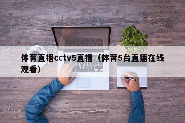 体育直播cctv5直播(体育5台直播在线观看),体育直播cctv5直播,信息,视频,APP,第1张 体育直播cctv5直播(体育5台直播在线观看),体育直播cctv5直播,信息,视频,APP,第1张
