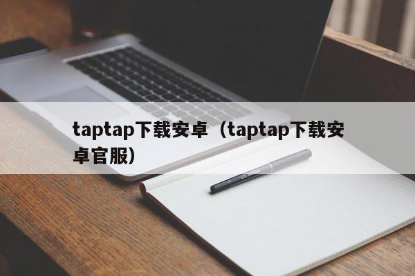 taptap下载安卓（taptap下载安卓官服）