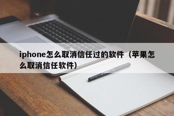iphone怎么取消信任过的软件(苹果怎么取消信任软件),iphone怎么取消信任过的软件,信息,文章,苹果,第1张 iphone怎么取消信任过的软件(苹果怎么取消信任软件),iphone怎么取消信任过的软件,信息,文章,苹果,第1张