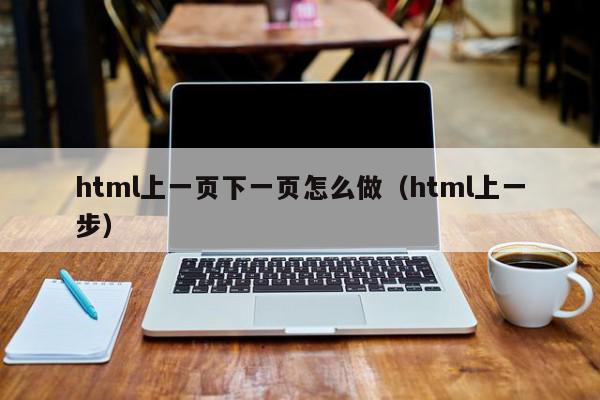 html上一页下一页怎么做(html上一步),html上一页下一页怎么做,信息,java,app,第1张 html上一页下一页怎么做(html上一步),html上一页下一页怎么做,信息,java,app,第1张