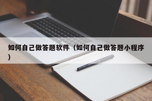 如何自己做答题软件(如何自己做答题小程序),如何自己做答题软件,信息,文章,视频,第1张 如何自己做答题软件(如何自己做答题小程序),如何自己做答题软件,信息,文章,视频,第1张