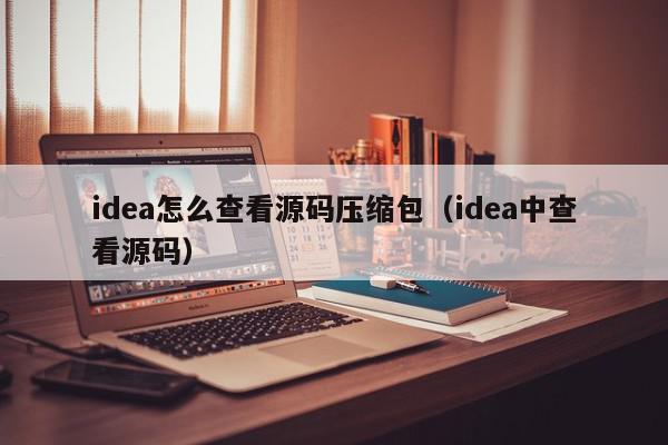 idea怎么查看源码压缩包(idea中查看源码),idea怎么查看源码压缩包,信息,文章,源码,第1张 idea怎么查看源码压缩包(idea中查看源码),idea怎么查看源码压缩包,信息,文章,源码,第1张
