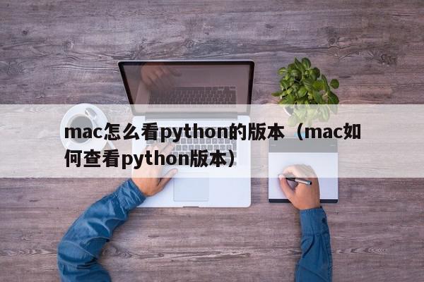 mac怎么看python的版本（mac如何查看python版本）,mac怎么看python的版本,信息,python,第1张