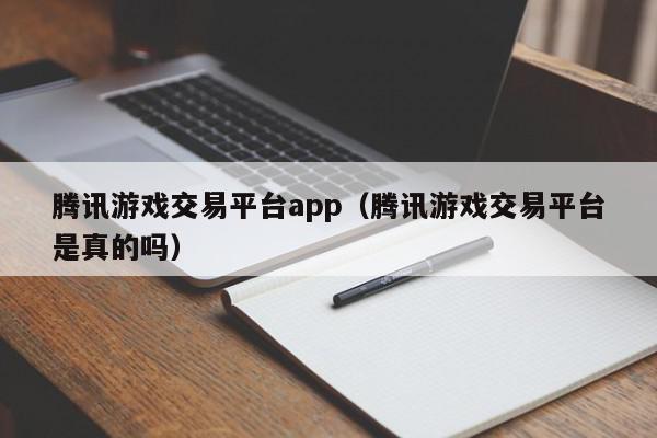 腾讯游戏交易平台app（腾讯游戏交易平台是真的吗）,腾讯游戏交易平台app,信息,账号,QQ,第1张