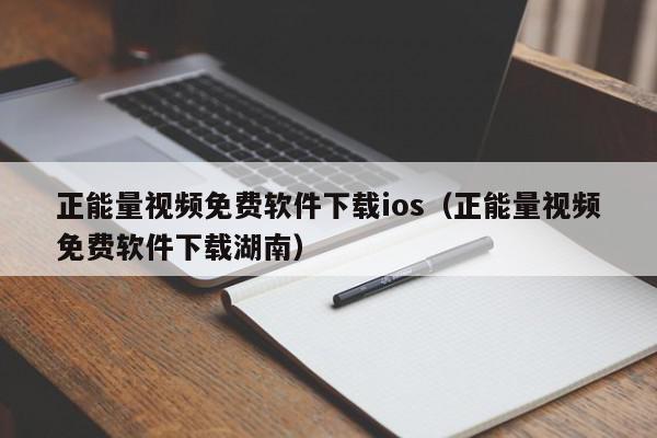 正能量视频免费软件下载ios(正能量视频免费软件下载湖南),正能量视频免费软件下载ios,信息,视频,百度,第1张 正能量视频免费软件下载ios(正能量视频免费软件下载湖南),正能量视频免费软件下载ios,信息,视频,百度,第1张
