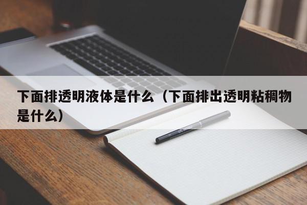 下面排透明液体是什么（下面排出透明粘稠物是什么）,下面排透明液体是什么,信息,文章,黄色,第1张