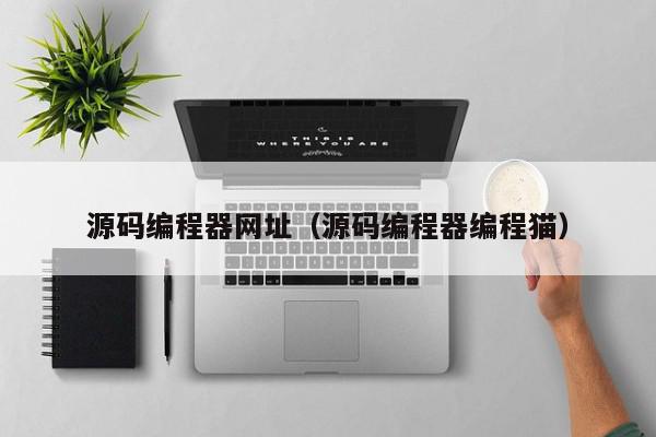 源码编程器网址（源码编程器编程猫）,源码编程器网址,信息,源码,浏览器,第1张
