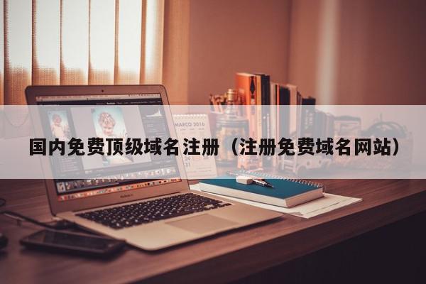 国内免费顶级域名注册（注册免费域名网站）,国内免费顶级域名注册,信息,文章,浏览器,第1张