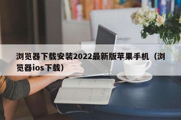 浏览器下载安装2022最新版苹果手机（浏览器ios下载）,浏览器下载安装2022最新版苹果手机,信息,苹果,浏览器,第1张