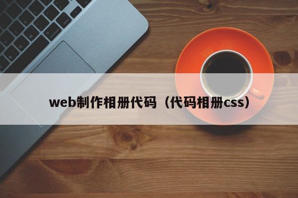 web制作相册代码(代码相册css),web制作相册代码,信息,文章,视频,第1张 web制作相册代码(代码相册css),web制作相册代码,信息,文章,视频,第1张