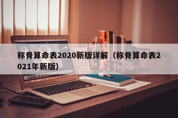 称骨算命表2020新版详解（称骨算命表2021年新版）