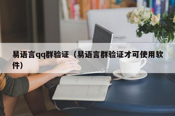 易语言qq群验证（易语言群验证才可使用软件）