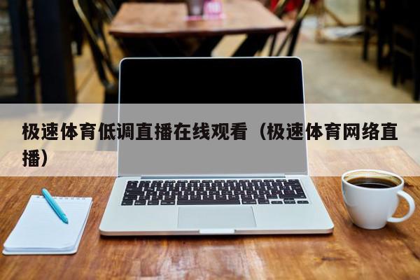 极速体育低调直播在线观看（极速体育网络直播）,极速体育低调直播在线观看,信息,直播平台,jrs直播(无插件)直播,第1张