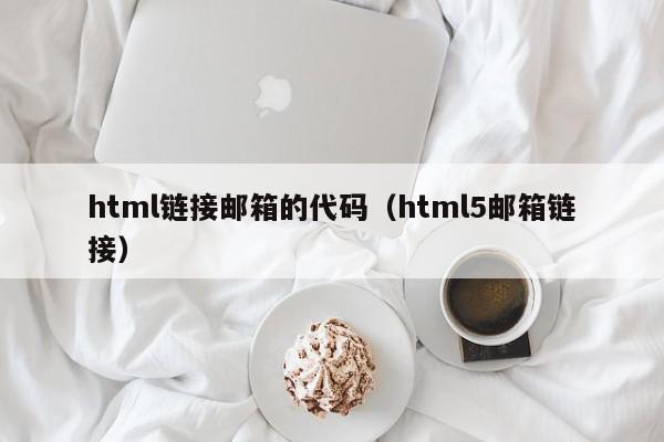 html链接邮箱的代码（html5邮箱链接）