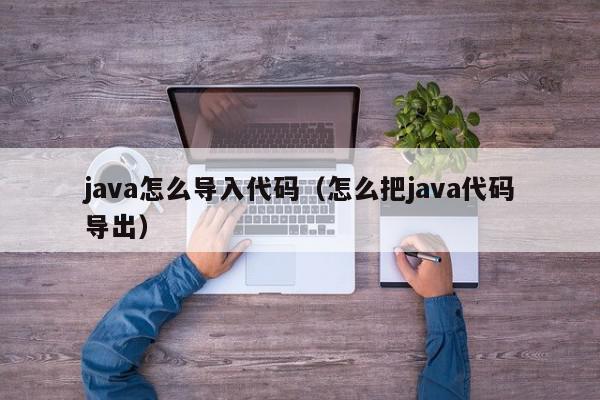 java怎么导入代码（怎么把java代码导出）