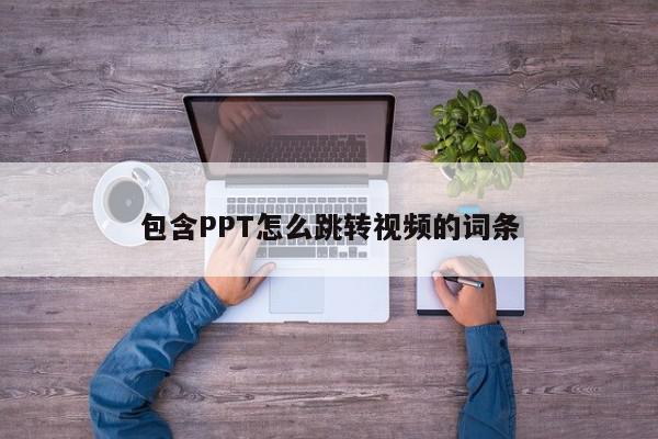 包含PPT怎么跳转视频的词条