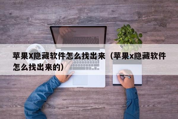 苹果X隐藏软件怎么找出来（苹果x隐藏软件怎么找出来的）,苹果X隐藏软件怎么找出来,信息,APP,苹果,第1张