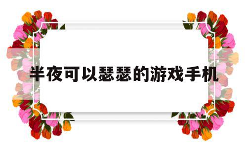 半夜可以瑟瑟的游戏手机(半夜可以瑟瑟的游戏手机在线),半夜可以瑟瑟的游戏手机(半夜可以瑟瑟的游戏手机在线),半夜可以瑟瑟的游戏手机,信息,怎么回事,相关资料,第1张