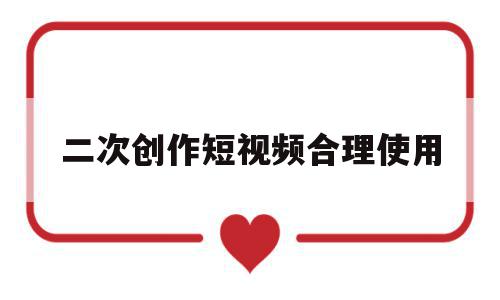 二次创作短视频合理使用(短视频二次创作的版权问题),二次创作短视频合理使用(短视频二次创作的版权问题),二次创作短视频合理使用,信息,视频,浏览器,第1张