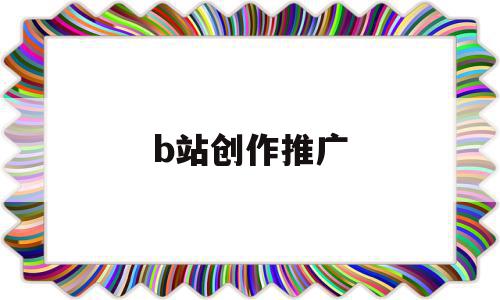 b站创作推广(b站创作推广审核要多久),b站创作推广,信息,文章,视频,第1张 b站创作推广(b站创作推广审核要多久),b站创作推广(b站创作推广审核要多久),b站创作推广,信息,文章,视频,第1张