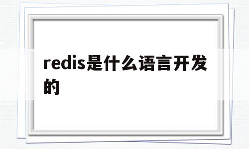 redis是什么语言开发的(redis是什么语言开发的软件),redis是什么语言开发的(redis是什么语言开发的软件),redis是什么语言开发的,APP,java,python,第1张