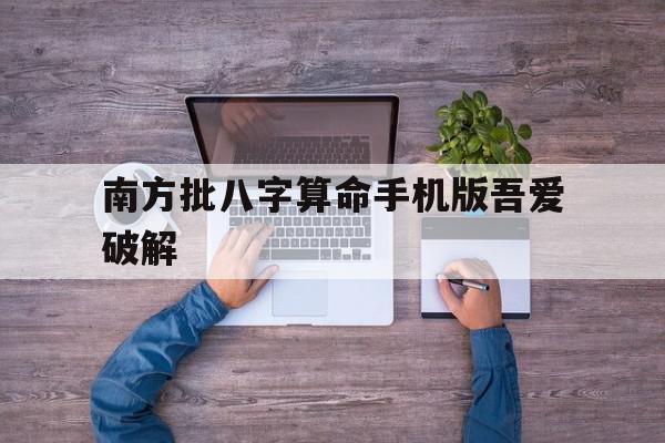 南方批八字算命手机版吾爱破解的简单介绍,南方批八字算命手机版吾爱破解的简单介绍,南方批八字算命手机版吾爱破解,百度,安卓,绿色,第1张