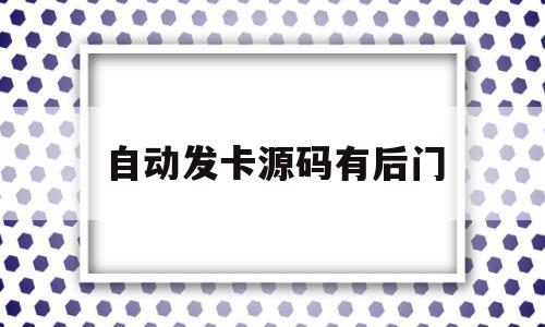 自动发卡源码有后门(自动发卡系统平台源码),自动发卡源码有后门(自动发卡系统平台源码),自动发卡源码有后门,信息,源码,账号,第1张