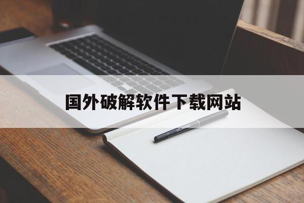 国外破解软件下载网站(国外破解软件下载网站手机),国外破解软件下载网站(国外破解软件下载网站手机),国外破解软件下载网站,信息,视频,百度,第1张