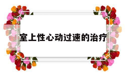室上性心动过速的治疗(室性心动过速和室上性心动过速的治疗),室上性心动过速的治疗(室性心动过速和室上性心动过速的治疗),室上性心动过速的治疗,第1张