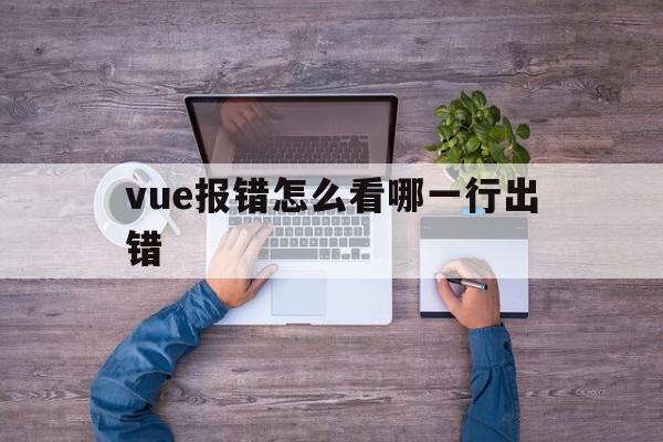vue报错怎么看哪一行出错的简单介绍,vue报错怎么看哪一行出错的简单介绍,vue报错怎么看哪一行出错,百度,第1张