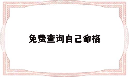 免费查询自己命格(免费查询自己命格紫薇),免费查询自己命格(免费查询自己命格紫薇),免费查询自己命格,文章,怎么回事,第1张