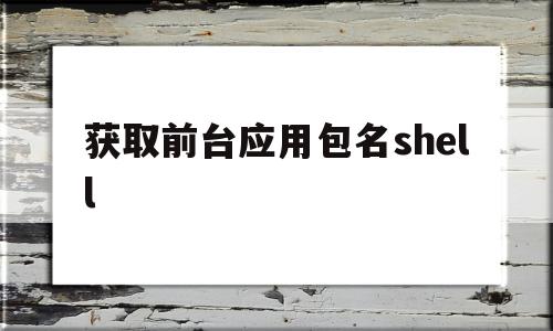 获取前台应用包名shell(autojs获取当前应用包名),获取前台应用包名shell(autojs获取当前应用包名),获取前台应用包名shell,信息,app,autojs获取当前应用包名,第1张