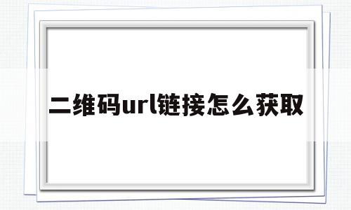 二维码url链接怎么获取(二维码url链接怎么获取的),二维码url链接怎么获取(二维码url链接怎么获取的),二维码url链接怎么获取,信息,源码,账号,第1张