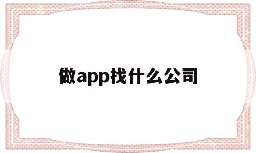做app找什么公司(开发软件app需要多少钱),做app找什么公司(开发软件app需要多少钱),做app找什么公司,信息,APP,赚钱,第1张