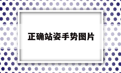 正确站姿手势图片(标准的站姿应该是这样的从正面观看)