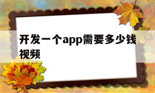 开发一个app需要多少钱视频(开发一个app需要多少钱视频教学),开发一个app需要多少钱视频(开发一个app需要多少钱视频教学),开发一个app需要多少钱视频,视频,源码,APP,第1张