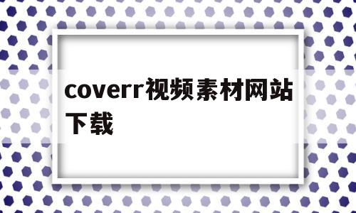 coverr视频素材网站下载(coverr视频素材网站中文版),coverr视频素材网站下载(coverr视频素材网站中文版),coverr视频素材网站下载,视频,账号,引流,第1张