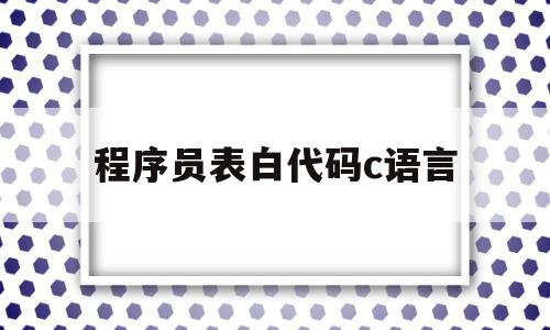 程序员表白代码c语言(程序员表白专用代码c语言)