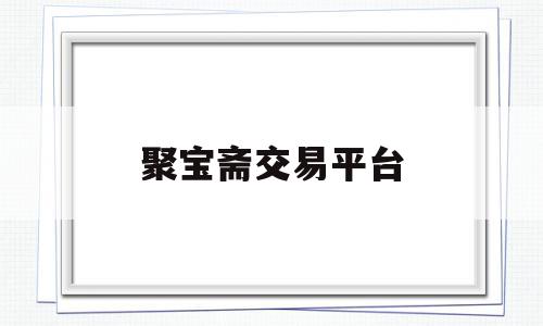 聚宝斋交易平台(问道安卓聚宝斋交易平台)