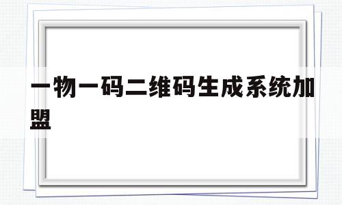 一物一码二维码生成系统加盟(一物一码生成软件),一物一码二维码生成系统加盟(一物一码生成软件),一物一码二维码生成系统加盟,信息,营销,二维码,第1张