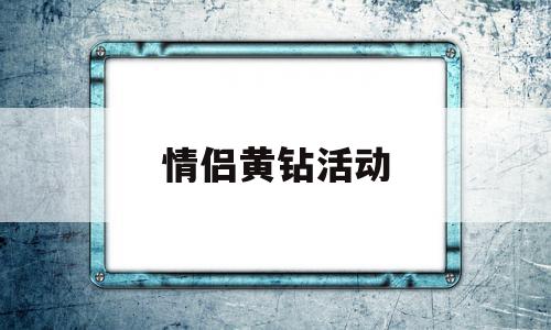 情侣黄钻活动(情侣黄钻活动2023)