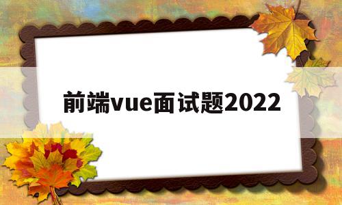 前端vue面试题2022(前端vue面试题2021及答案),前端vue面试题2022(前端vue面试题2021及答案),前端vue面试题2022,文章,源码,模板,第1张