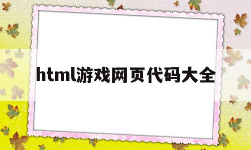 html游戏网页代码大全(html游戏网页代码大全),html游戏网页代码大全(html游戏网页代码大全),html游戏网页代码大全,浏览器,html,第1张