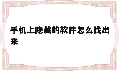 手机上隐藏的软件怎么找出来(app隐藏了怎么放出来),手机上隐藏的软件怎么找出来,视频,百度,微信,第1张 手机上隐藏的软件怎么找出来(app隐藏了怎么放出来),手机上隐藏的软件怎么找出来(app隐藏了怎么放出来),手机上隐藏的软件怎么找出来,视频,百度,微信,第1张