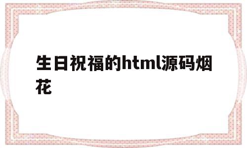 包含生日祝福的html源码烟花的词条,包含生日祝福的html源码烟花的词条,生日祝福的html源码烟花,源码,html,html源码,第1张